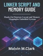 Linker Script And Memory Guide: Hands-On Firmware Layout and Memory Mapping for Embedded Systems B0G3P5ZVD5 Book Cover