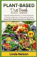 Plant-Based Diet Book:  Amazing Health Benefits of a Plant-Based diet, 10 tips for weight loss and becoming healthier (3-day Plant- Based meal plan for Beginners) B087R7XST3 Book Cover
