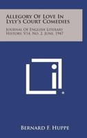 Allegory of Love in Lyly's Court Comedies: Journal of English Literary History, V14, No. 2, June, 1947 1258586681 Book Cover