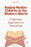 Raising Muslim Children in the Western World: A Quranic Approach to Parenting B0BYM4LRT6 Book Cover