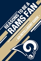 Reasons To Be a Rams Fan: A funny, blank book, gag gift for Los Angeles Rams fans; or a great coffee table addition for all Rams haters! 1655390724 Book Cover