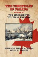 The Chronicles of Canada: Volume VII - The Struggle for Political Freedom 1934757500 Book Cover