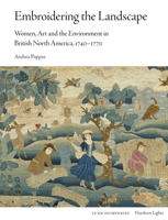 Embroidering the Landscape: Women, Art and the Environment in British North America, 1740–1770 1848226241 Book Cover