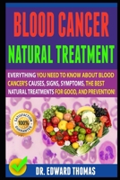 Blood Cancer Natural Treatment: Everything You Need To Know About Blood Cancer's Causes, Signs, Symptoms, The Best Natural Treatments For Good, And Prevention! 1692435930 Book Cover