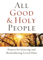 All Good and Holy People: Prayers for Grieving and Remembering Loved Ones 1627855432 Book Cover