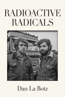 Radioactive Radicals: A Novel of Labor and the Left 1958892416 Book Cover