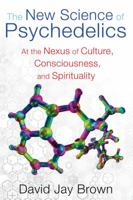 The New Science of Psychedelics: At the Nexus of Culture, Consciousness, and Spirituality 1594774927 Book Cover