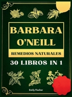 Barbara O'Neill Remedios Naturales: 30 Libros in 1, La colección completa de las enseñanzas de la Dra. Bárbara y el estilo de vida no tóxico (Spanish Edition) 1918069425 Book Cover
