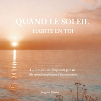 Le soleil habite en toi: La lumière ne disparaît jamais. Elle attend simplement d’être retrouvée. (French Edition) B0GRTZ1W23 Book Cover