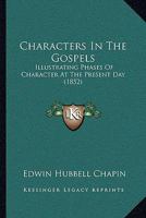 Characters In The Gospels: Illustrating Phases Of Character At The Present Day 1166447707 Book Cover