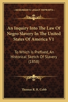 An Inquiry Into The Law Of Negro Slavery In The United States Of America V1: To Which Is Prefixed, An Historical Sketch Of Slavery 0548644330 Book Cover