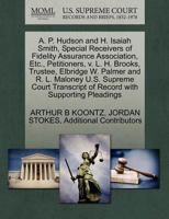 A. P. Hudson and H. Isaiah Smith, Special Receivers of Fidelity Assurance Association, Etc., Petitioners, v. L. H. Brooks, Trustee, Elbridge W. Palmer ... of Record with Supporting Pleadings 127034370X Book Cover