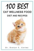 100 Best Cat Wellness Food, Diet & Recipes: The Hidden Healing Power Diet for Cat Kidney Problems, Cat Weight-Loss, & Pregnant Cat Diet; Including Recipes for All Cat Diseases and Illness Such as Diab 1548157724 Book Cover