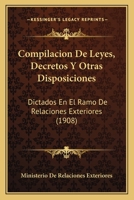Compilacion De Leyes, Decretos Y Otras Disposiciones: Dictados En El Ramo De Relaciones Exteriores (1908) 1160835055 Book Cover