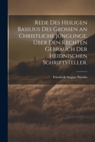 Rede Des Heiligen Basilius Des Grossen an Christliche J�nglinge, �ber Den Rechten Gebrauch Der Heidnischen Schriftsteller. 1022181122 Book Cover