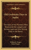 Old Grubstake Days in Joplin: The Story of the Pioneers Who Discovered the Largest and Richest Lead and Zinc Mining Field in the World 1168677890 Book Cover