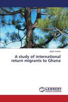 A study of international return migrants to Ghana 3659533882 Book Cover