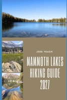 MAMMOTH LAKES HIKING GUIDE 2027: Exploring High Sierra Trails, Alpine Lakes, Mountain Views and Scenic Wilderness Adventures B0HGQVCT4P Book Cover