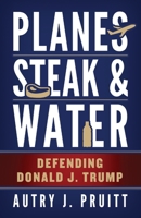 Planes, Steak & Water: Defending Donald J. Trump 1619845563 Book Cover