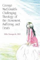 George MacDonald's Challenging Theology of the Atonement, Suffering, and Death 158736798X Book Cover