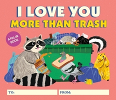 I Love You More Than Trash: A Fill-In Book 0762484349 Book Cover
