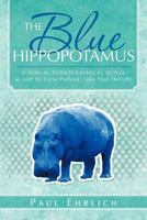 The Blue Hippopotamus: A Semi-Autobiographical Novel as Told by Earle Porlock, (Aka Paul Ehrlich 1466928514 Book Cover
