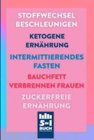 Stoffwechsel beschleunigen - Ketogene Ern�hrung - Intermittierendes Fasten - Bauchfett verbrennen Frauen - Zuckerfreie Ern�hrung: Fett weg in nur 1 Monat (5in1 Buch) 1081313900 Book Cover