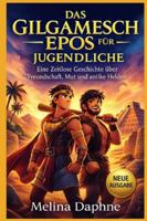 DAS GILGAMESCH EPOS FÜR JUGENDLICHE: Eine Zeitlose Geschichte über Freundschaft, Mut und antike Helden (German Edition) B0G58BSJM2 Book Cover