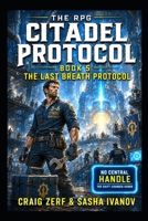 The RPG Citadel Protocol Book 5: The Last Breath Protocol: A Gritty Dungeon LitRPG Adventure B0H65TD1G6 Book Cover