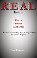 REAL Estate - Uncut, Direct, Authentic: A Practical Guide to Buy, Rent, Manage and Sell Investment Property 0999753207 Book Cover