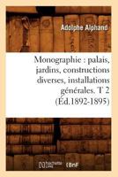 Monographie: Palais, Jardins, Constructions Diverses, Installations Ga(c)Na(c)Rales. T 2 (A0/00d.1892-1895) 2012589766 Book Cover