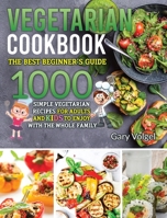 Vegetarian Cookbook: The best beginners guide,1000 simple vegetarian recipes for adults and kids to enjoy with the whole family 1914254538 Book Cover