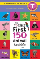 The Toddler's First 150 Animal Handbook: Pets, Aquatic, Forest, Birds, Bugs, Arctic, Tropical, Underground, Animals on Safari, and Farm Animals (Engaging Readers, Level T) 1774373556 Book Cover