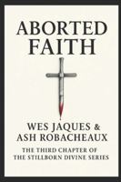 ABORTED FAITH: THE THIRD CHAPTER OF THE STILLBORN DIVINE SERIES B0G34V58LM Book Cover