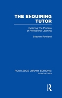 The Enquiring Tutor (RLE Edu O): Exploring The Process of Professional Learning 1138008346 Book Cover