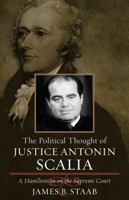 The Political Thought of Justice Antonin Scalia: A Hamiltonian on the Supreme Court 0742543110 Book Cover