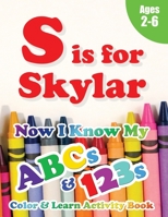 S is for Skylar: Now I Know My ABCs and 123s Coloring & Activity Book with Writing and Spelling Exercises (Age 2-6) 128 Pages 1989828248 Book Cover