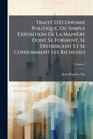 TraitÃ(c) D'Ã(c)conomie Politique, Ou Simple Exposition De La Manière Dont Se Forment, Se Distribuent Et Se Consomment Les Richesses 1023866897 Book Cover
