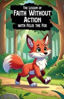 The Lesson of Faith Without Action with Felix the Fox B0FFQ82WR2 Book Cover