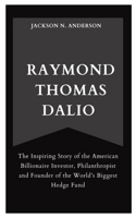 RAYMOND THOMAS DALIO: The Inspiring Story of the American Billionaire Investor, Philanthropist and Founder of the World’s Biggest Hedge Fund B0CNDG5NV2 Book Cover