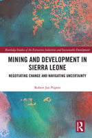 Mining and Development in Sierra Leone: Negotiating Change and Navigating Uncertainty (Routledge Studies of the Extractive Industries and Sustainable Development) 1032480688 Book Cover