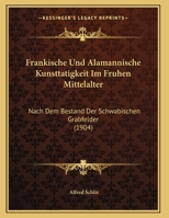 Frankische Und Alamannische Kunsttatigkeit Im Fruhen Mittelalter Nach Dem Bestand Der Schwabischen Grabfelder 1169633900 Book Cover