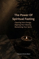 The Power Of Spiritual Fasting (Spirituality 101) B0H3PBYC8S Book Cover