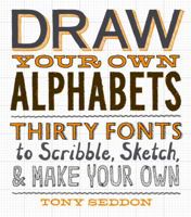 Draw Your Own Alphabets: Thirty Fonts to Scribble, Sketch, and Make Your Own 1616891262 Book Cover
