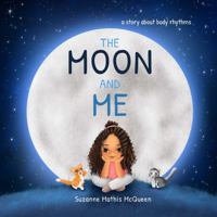 The Moon and Me: A Story About Body Rhythms for Kids Ages 3-8 0985895586 Book Cover