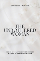 THE UNBOTHERED WOMAN: How to Stop Letting Other People's Actions Determine Your Peace B0GTDXX7V3 Book Cover