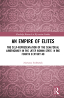 An Empire of Elites: The Self-Representation of the Senatorial Aristocracy in the Later Roman State in the Fourth Century AD 1032360089 Book Cover