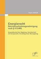 Energierecht - Betriebsaufnahmegenehmigung Nach 4 Enwg: Anwendbarkeit Der Regelung, Vereinbarkeit Mit Europarecht, Vorschlag Einer Neuregelung 3842869886 Book Cover
