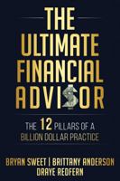 The Ultimate Financial Advisor: The 12 Pillars of a Billion Dollar Practice 1732973458 Book Cover