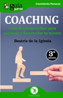 GuíaBurros Coaching: Todo lo que necesitas para entrenar y desarrollar tu talento 849486436X Book Cover